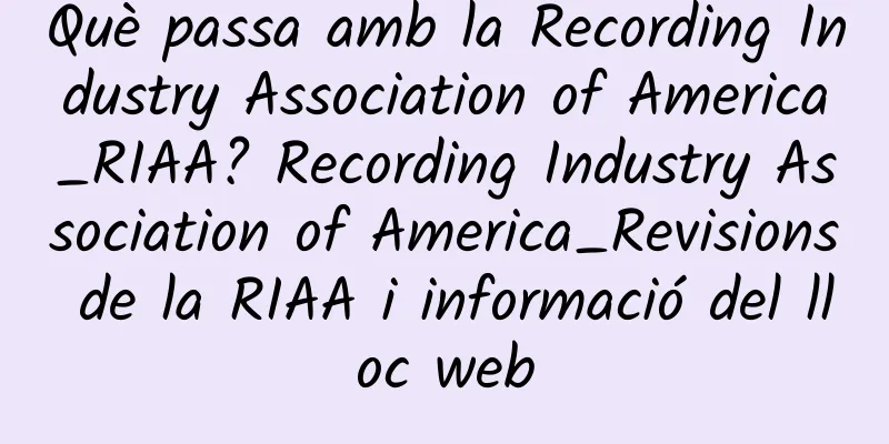 Què passa amb la Recording Industry Association of America_RIAA? Recording Industry Association of America_Revisions de la RIAA i informació del lloc web