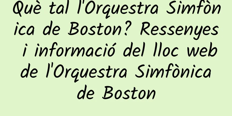 Què tal l'Orquestra Simfònica de Boston? Ressenyes i informació del lloc web de l'Orquestra Simfònica de Boston