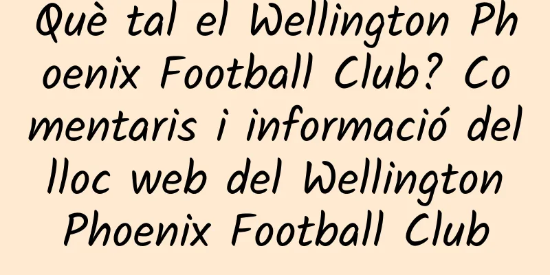 Què tal el Wellington Phoenix Football Club? Comentaris i informació del lloc web del Wellington Phoenix Football Club