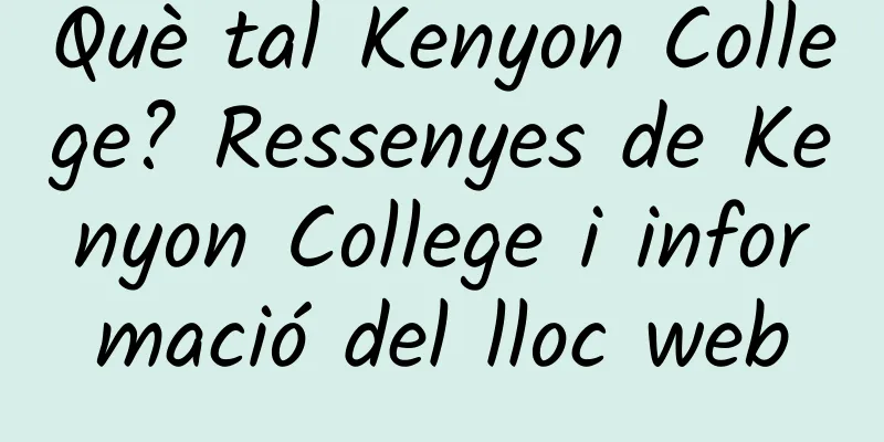 Què tal Kenyon College? Ressenyes de Kenyon College i informació del lloc web