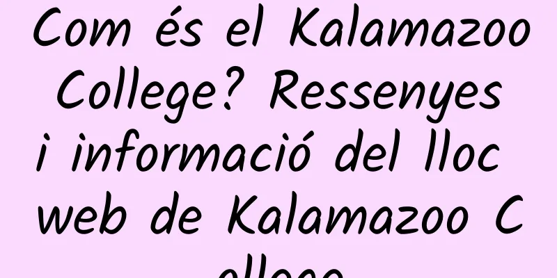 Com és el Kalamazoo College? Ressenyes i informació del lloc web de Kalamazoo College