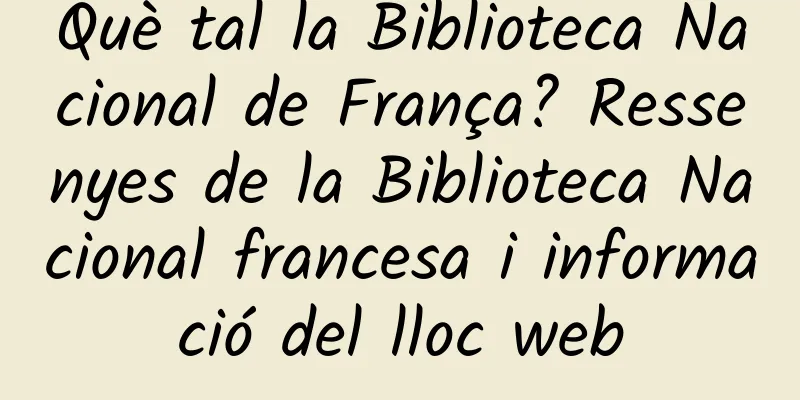 Què tal la Biblioteca Nacional de França? Ressenyes de la Biblioteca Nacional francesa i informació del lloc web