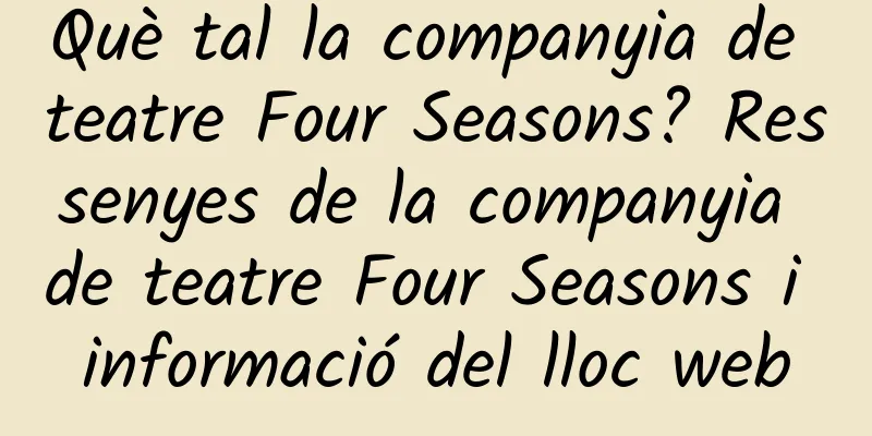 Què tal la companyia de teatre Four Seasons? Ressenyes de la companyia de teatre Four Seasons i informació del lloc web
