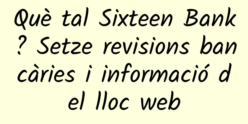 Què tal Sixteen Bank? Setze revisions bancàries i informació del lloc web