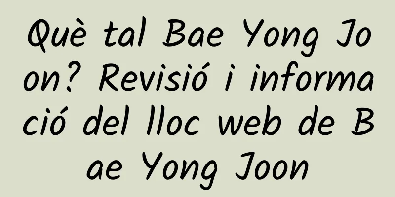 Què tal Bae Yong Joon? Revisió i informació del lloc web de Bae Yong Joon