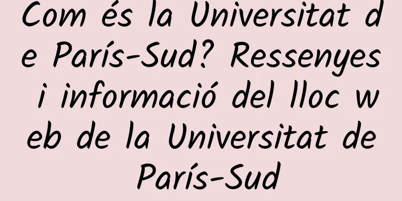 Com és la Universitat de París-Sud? Ressenyes i informació del lloc web de la Universitat de París-Sud
