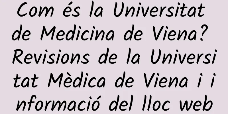 Com és la Universitat de Medicina de Viena? Revisions de la Universitat Mèdica de Viena i informació del lloc web