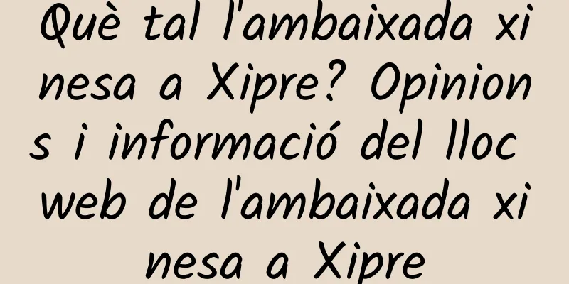 Què tal l'ambaixada xinesa a Xipre? Opinions i informació del lloc web de l'ambaixada xinesa a Xipre