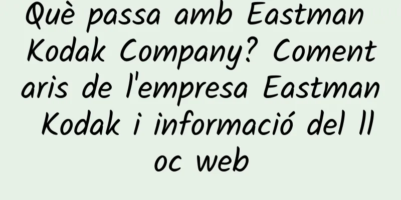 Què passa amb Eastman Kodak Company? Comentaris de l'empresa Eastman Kodak i informació del lloc web