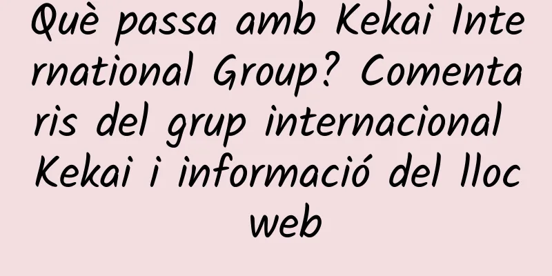 Què passa amb Kekai International Group? Comentaris del grup internacional Kekai i informació del lloc web