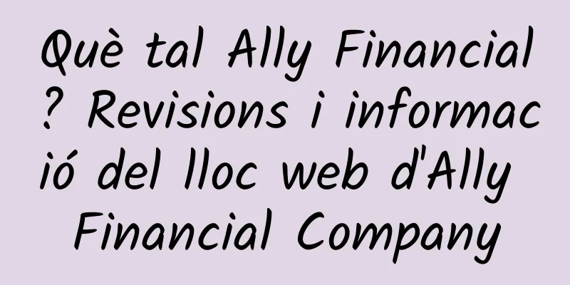 Què tal Ally Financial? Revisions i informació del lloc web d'Ally Financial Company