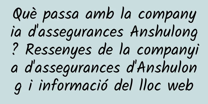 Què passa amb la companyia d'assegurances Anshulong? Ressenyes de la companyia d'assegurances d'Anshulong i informació del lloc web