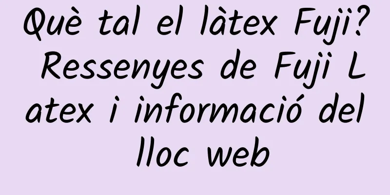 Què tal el làtex Fuji? Ressenyes de Fuji Latex i informació del lloc web