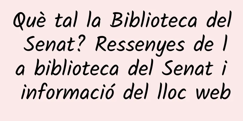Què tal la Biblioteca del Senat? Ressenyes de la biblioteca del Senat i informació del lloc web