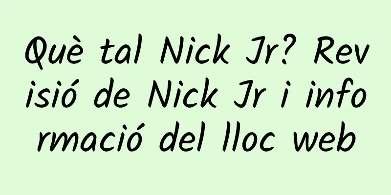 Què tal Nick Jr? Revisió de Nick Jr i informació del lloc web