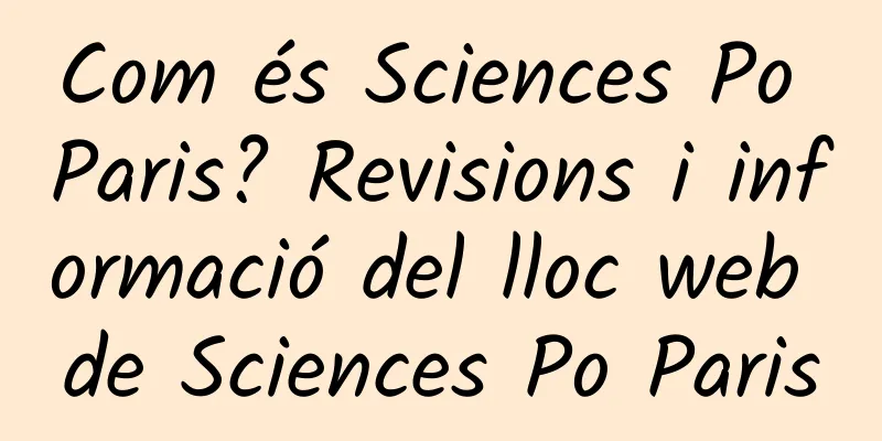 Com és Sciences Po Paris? Revisions i informació del lloc web de Sciences Po Paris