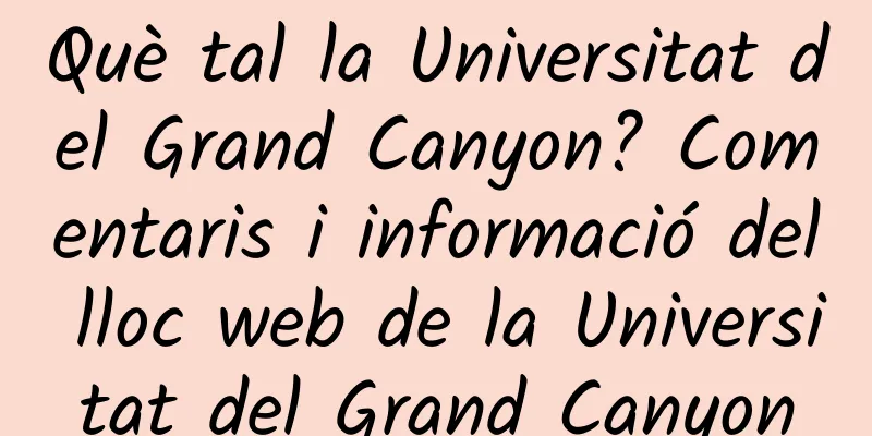 Què tal la Universitat del Grand Canyon? Comentaris i informació del lloc web de la Universitat del Grand Canyon