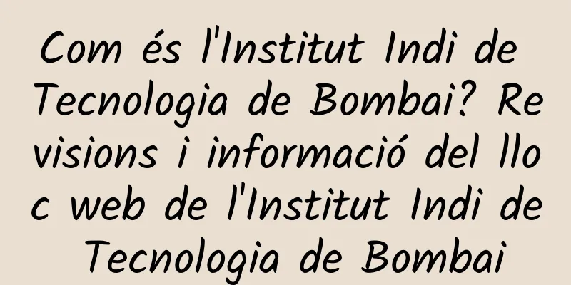Com és l'Institut Indi de Tecnologia de Bombai? Revisions i informació del lloc web de l'Institut Indi de Tecnologia de Bombai