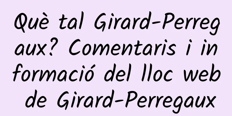 Què tal Girard-Perregaux? Comentaris i informació del lloc web de Girard-Perregaux
