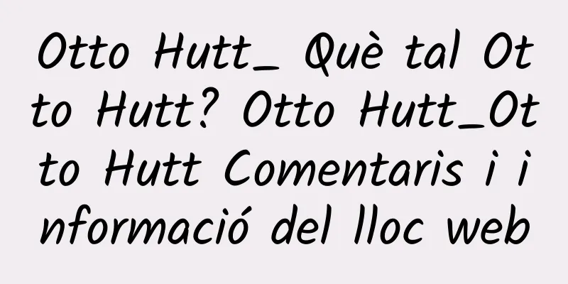 Otto Hutt_ Què tal Otto Hutt? Otto Hutt_Otto Hutt Comentaris i informació del lloc web