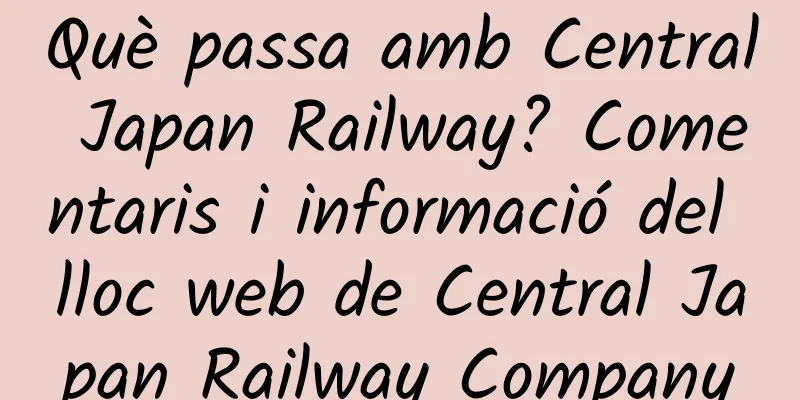 Què passa amb Central Japan Railway? Comentaris i informació del lloc web de Central Japan Railway Company