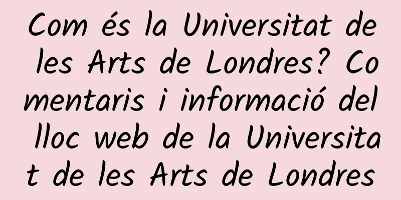 Com és la Universitat de les Arts de Londres? Comentaris i informació del lloc web de la Universitat de les Arts de Londres