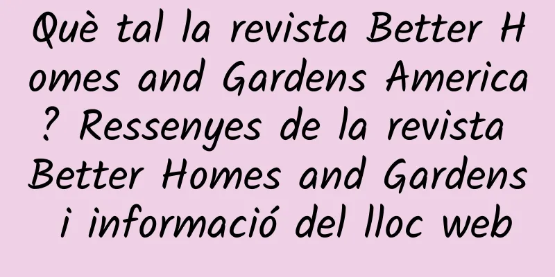 Què tal la revista Better Homes and Gardens America? Ressenyes de la revista Better Homes and Gardens i informació del lloc web