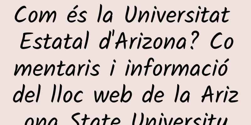 Com és la Universitat Estatal d'Arizona? Comentaris i informació del lloc web de la Arizona State University
