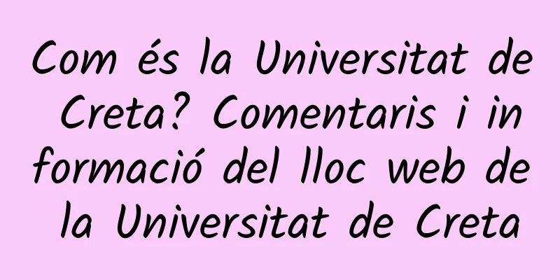 Com és la Universitat de Creta? Comentaris i informació del lloc web de la Universitat de Creta
