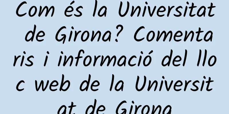 Com és la Universitat de Girona? Comentaris i informació del lloc web de la Universitat de Girona