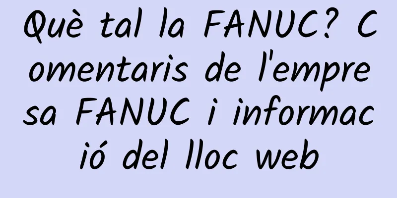 Què tal la FANUC? Comentaris de l'empresa FANUC i informació del lloc web