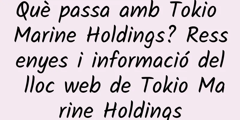 Què passa amb Tokio Marine Holdings? Ressenyes i informació del lloc web de Tokio Marine Holdings