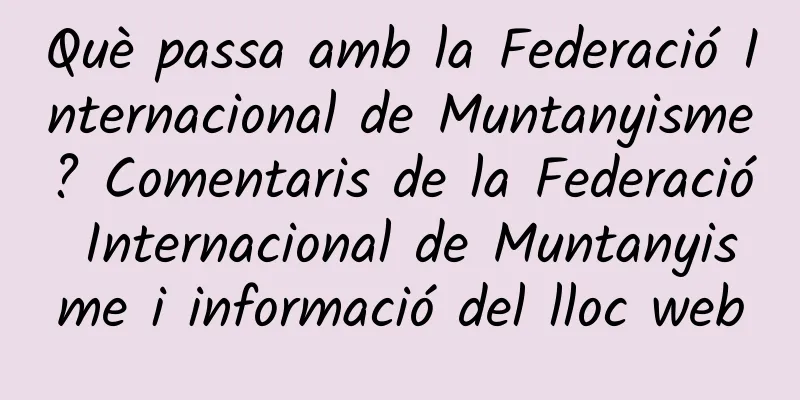 Què passa amb la Federació Internacional de Muntanyisme? Comentaris de la Federació Internacional de Muntanyisme i informació del lloc web