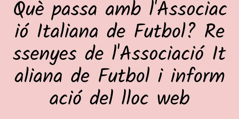 Què passa amb l'Associació Italiana de Futbol? Ressenyes de l'Associació Italiana de Futbol i informació del lloc web