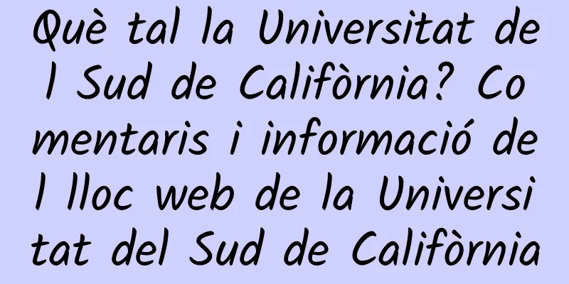 Què tal la Universitat del Sud de Califòrnia? Comentaris i informació del lloc web de la Universitat del Sud de Califòrnia