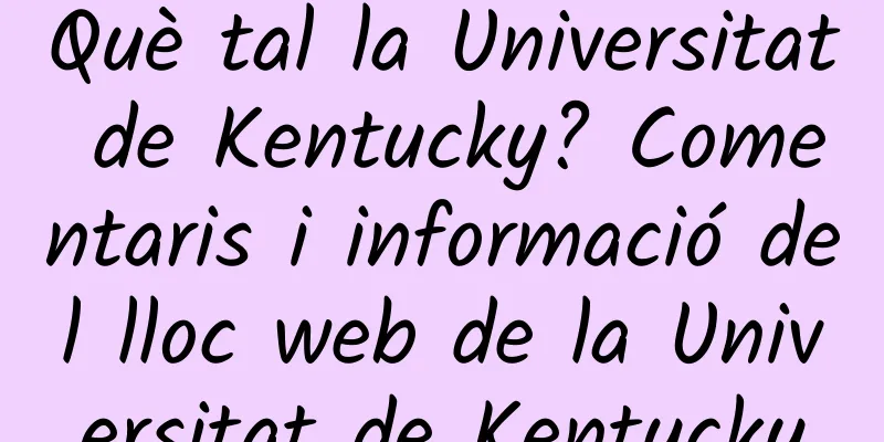 Què tal la Universitat de Kentucky? Comentaris i informació del lloc web de la Universitat de Kentucky
