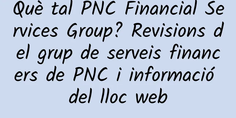 Què tal PNC Financial Services Group? Revisions del grup de serveis financers de PNC i informació del lloc web