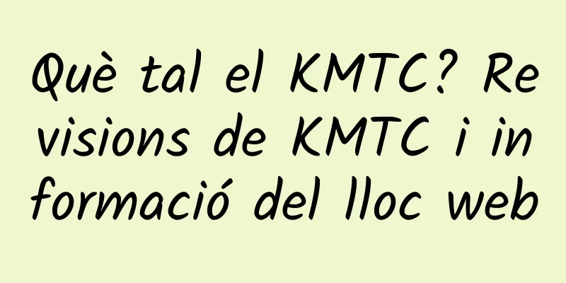 Què tal el KMTC? Revisions de KMTC i informació del lloc web