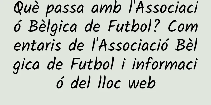Què passa amb l'Associació Bèlgica de Futbol? Comentaris de l'Associació Bèlgica de Futbol i informació del lloc web