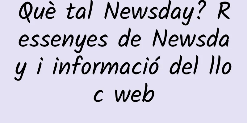 Què tal Newsday? Ressenyes de Newsday i informació del lloc web