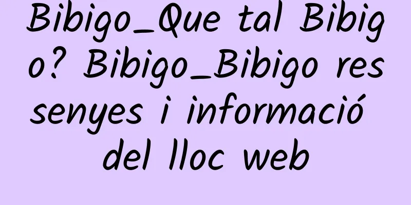 Bibigo_Que tal Bibigo? Bibigo_Bibigo ressenyes i informació del lloc web