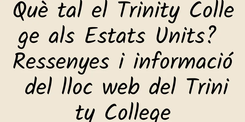 Què tal el Trinity College als Estats Units? Ressenyes i informació del lloc web del Trinity College