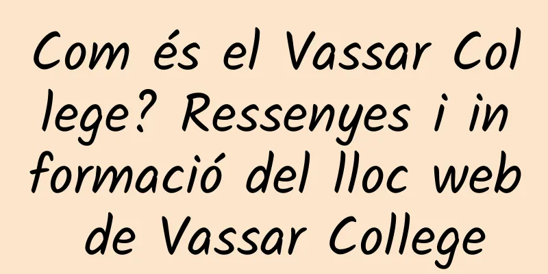 Com és el Vassar College? Ressenyes i informació del lloc web de Vassar College