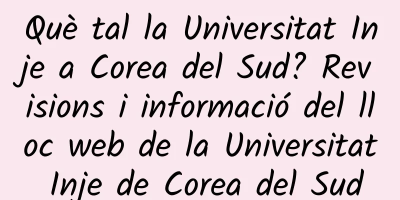 Què tal la Universitat Inje a Corea del Sud? Revisions i informació del lloc web de la Universitat Inje de Corea del Sud