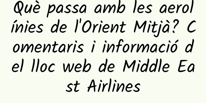 Què passa amb les aerolínies de l'Orient Mitjà? Comentaris i informació del lloc web de Middle East Airlines