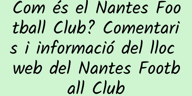 Com és el Nantes Football Club? Comentaris i informació del lloc web del Nantes Football Club