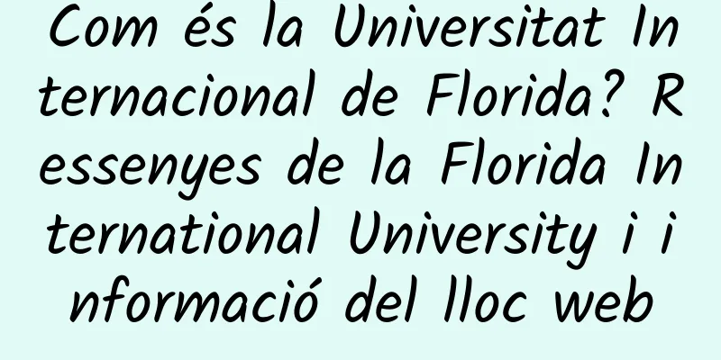 Com és la Universitat Internacional de Florida? Ressenyes de la Florida International University i informació del lloc web