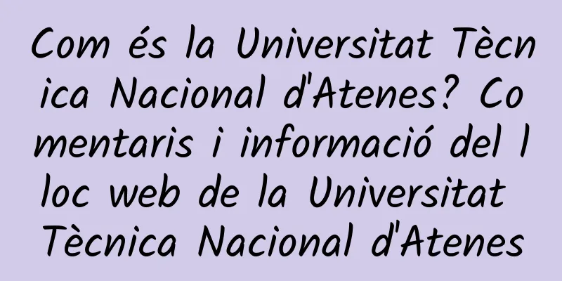 Com és la Universitat Tècnica Nacional d'Atenes? Comentaris i informació del lloc web de la Universitat Tècnica Nacional d'Atenes