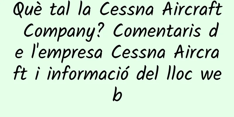 Què tal la Cessna Aircraft Company? Comentaris de l'empresa Cessna Aircraft i informació del lloc web