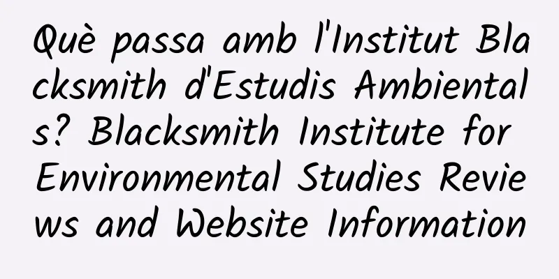 Què passa amb l'Institut Blacksmith d'Estudis Ambientals? Blacksmith Institute for Environmental Studies Reviews and Website Information